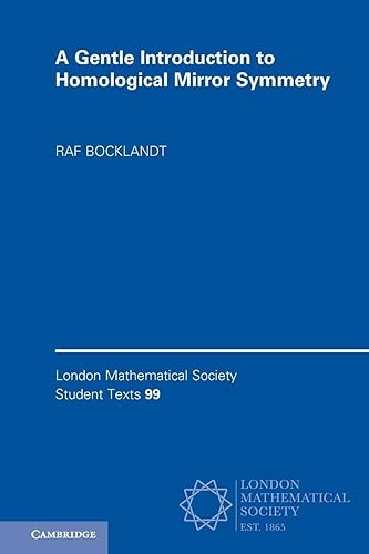 A Gentle Introduction to Homological Mirror Symmetry: 99 (London Mathematical Society Student Texts, Series Number 99)