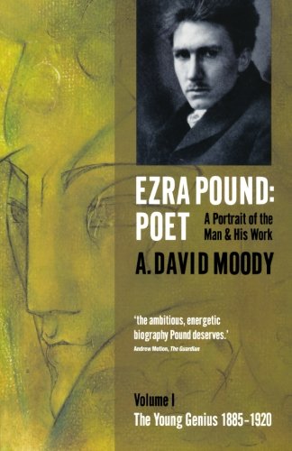 Ezra Pound: Poet: I: The Young Genius 1885-1920