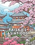 Paisajes asiáticos: Libro para colorear con 50 ilustraciones de paisajes asiáticos para la relajación y liberación de estrés