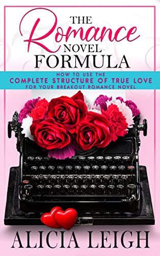 The Romance Novel Formula: How to Use the Complete Structure of True Love for Your Breakout Romance Novel by [Alicia Leigh, A.K. Leigh, Leigh Hatchmann]