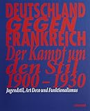 Deutschland gegen Frankreich: Der Kampf um den Stil 1900-1930