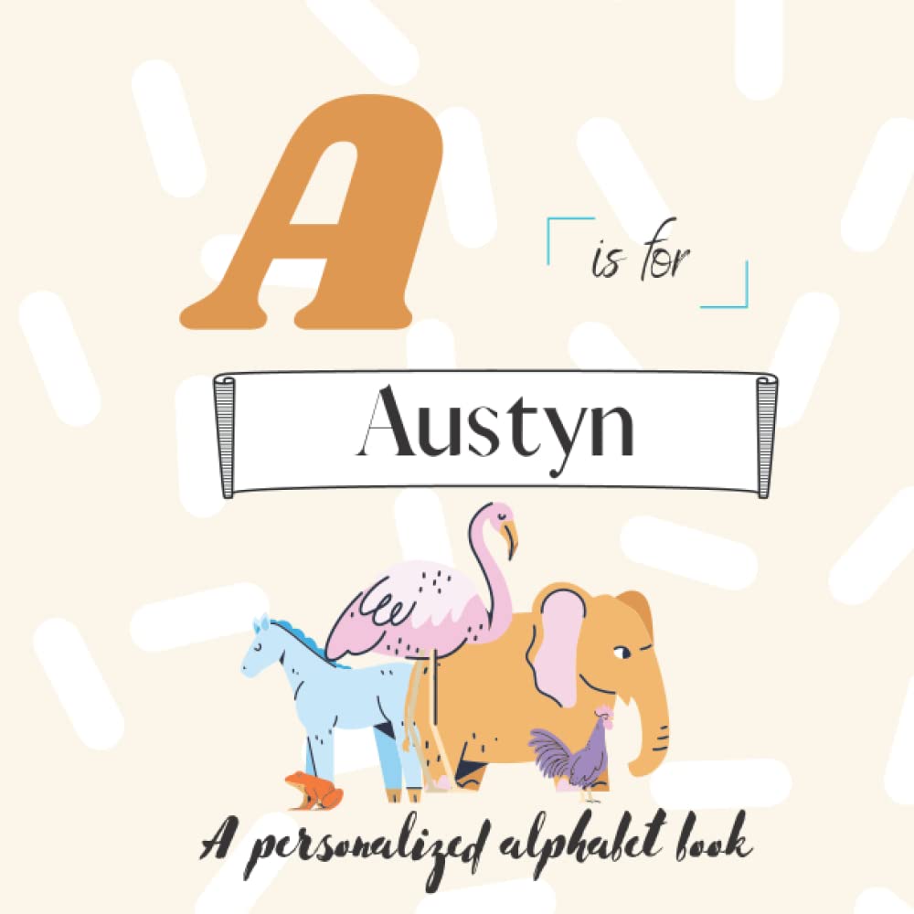 A is for Austyn: A Custom Alphabet Book Personalized With Your Name