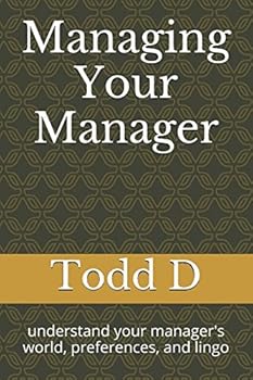 Paperback Managing Your Manager: understand your manager's world, preferences, and lingo Book