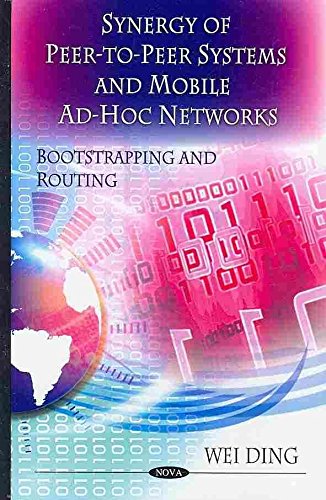 [Synergy of Peer-to-Peer Networks and Mobile Ad-Hoc Networks: Boot Strapping and Routing] (By: Wei Ding) [published: August, 2010]