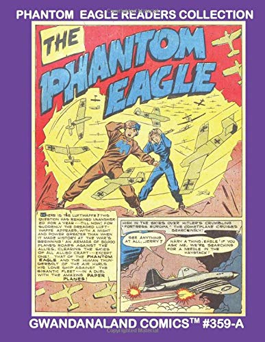 Phantom Eagle Readers Collection: Gwandanaland Comics #359-A: The Young Air-Ace of World War Two From Wow Comics! Over 30 Golden Age Stories! An ... & White Version of our Great Collection.