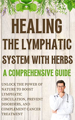 Couverture du livre Healing the Lymphatic System with Herbs: A Comprehensive Guide: Unlock the Power of Nature to Boost Lymphatic Circulation, Prevent Disorders, and Complement Cancer Treatment (English Edition)