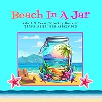 Beach in a Jar Coloring Book: Beaches, Starfish, Seashells, Oceans and more For Adults, Teens & Seniors to Color (Serenity Laine's Life in a Jar ... and Children - Stress Release and Relaxation) B0F5HRTBF6 Book Cover
