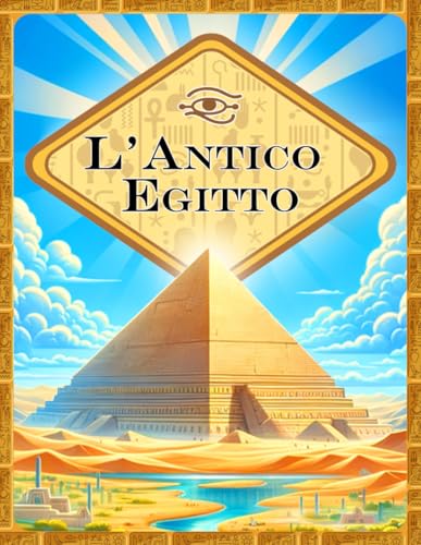 L'Antico Egitto | Libro educativo | Mitologia egizia spiegata ai bambini | Scoprite, divertitevi con le vostre attività | Piramidi, Antichi Faraoni e Dei Egiz