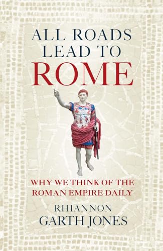 All Roads Lead to Rome: Why we think of the Roman Empire daily