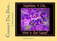 Inspirations 4 Life... What is God Saying?: Connect.The.Dots... 1470154897 Book Cover