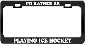 Id Rather BE Playing ICE Hockey Social Activities Black Metal License Plate Frame
