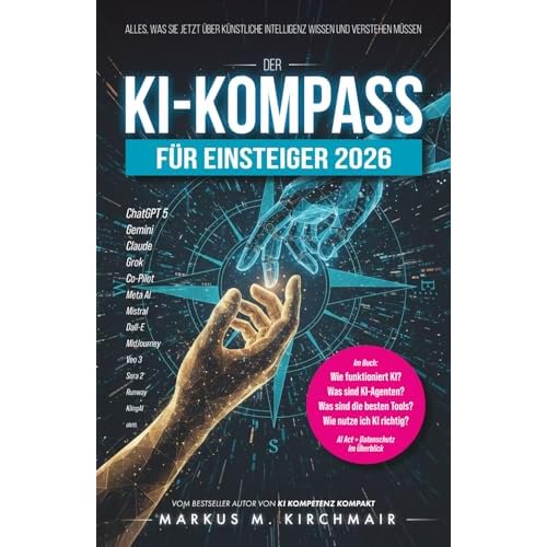 Der KI-Kompass für Einsteiger 2026: Alles, was Sie jetzt über Künstliche Intelligenz wissen und verstehen müssen: ChatGPT, Midjourney, Sora, Gemini & ... Leitfaden für Künstliche Intelligenz)