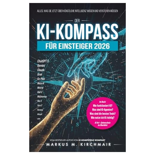 Der KI-Kompass für Einsteiger 2026: Alles, was Sie jetzt über Künstliche Intelligenz wissen und verstehen müssen: ChatGPT, Midjourney, Sora, Gemini & ... Leitfaden für Künstliche Intelligenz)
