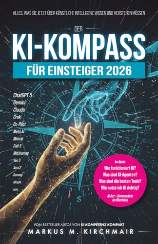 Der KI-Kompass für Einsteiger 2026: Alles, was Sie jetzt über Künstliche Intelligenz wissen und verstehen müssen: ChatGPT, Midjourney, Sora, Gemini & ... Leitfaden für Künstliche Intelligenz)