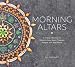 Morning Altars: A 7-Step Practice to Nourish Your Spirit through Nature, Art, and Ritual