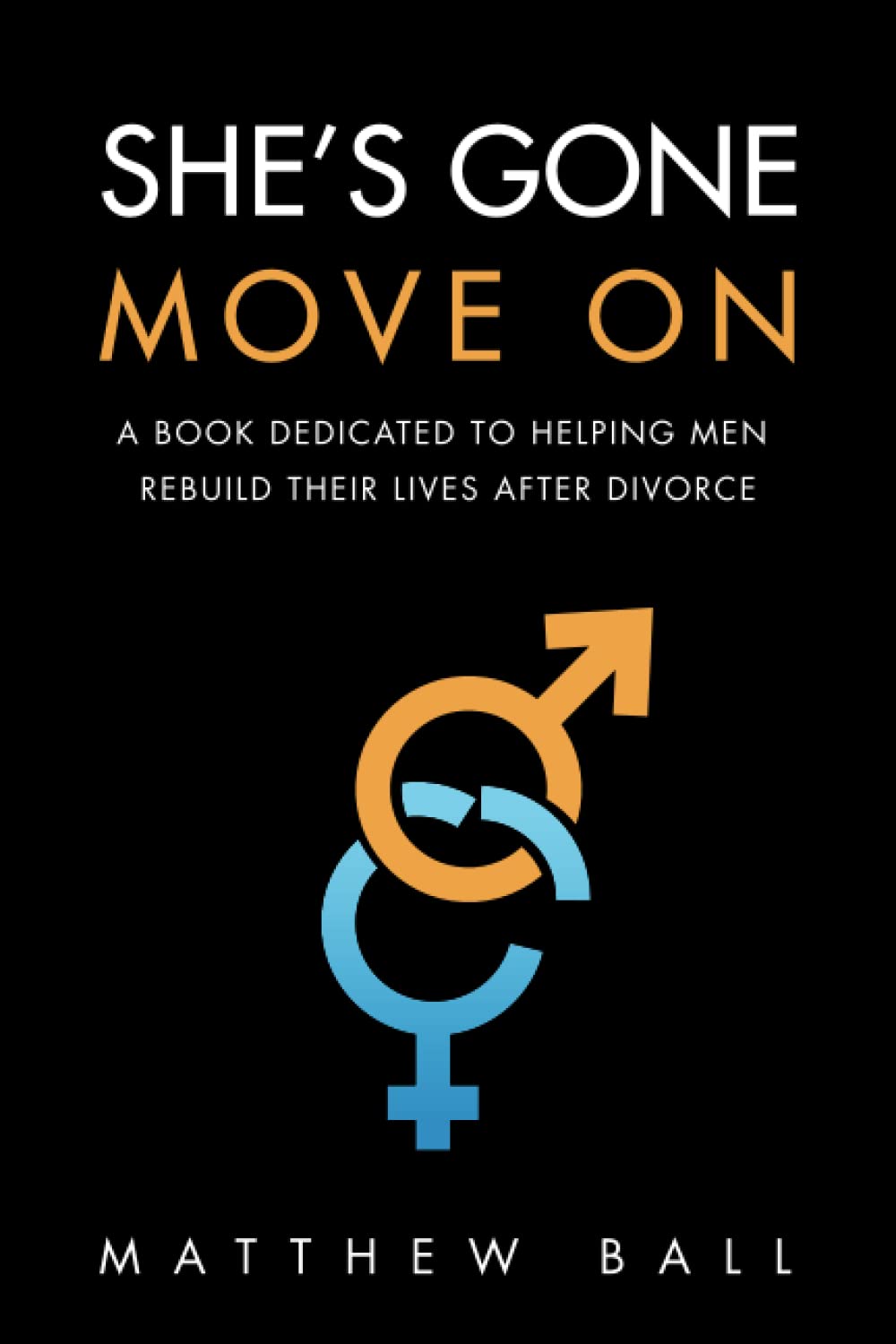 She's Gone Move On: A Book Dedicated to Helping Men Rebuild Their Lives After Divorce