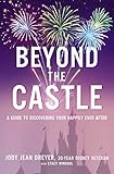 Beyond the Castle: A Guide to Discovering Your Happily Ever After