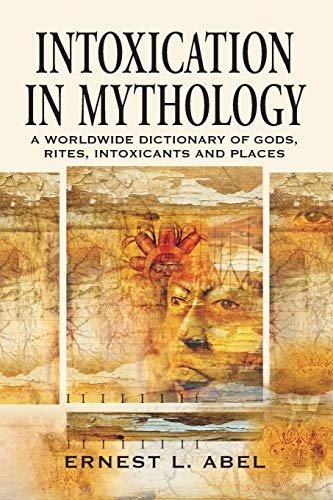Intoxication in Mythology: A Worldwide Dictionary of Gods, Rites, Intoxicants and Places