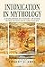 Intoxication in Mythology: A Worldwide Dictionary of Gods, Rites, Intoxicants and Places