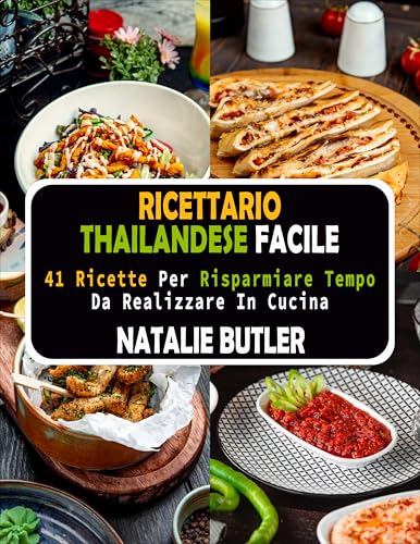 Ricettario Thailandese Facile: 41 Ricette per Risparmiare Tempo Da Realizzare in Cucina