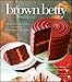 The Brown Betty Cookbook: Modern Vintage Desserts and Stories from Philadelphia's Best Bakery