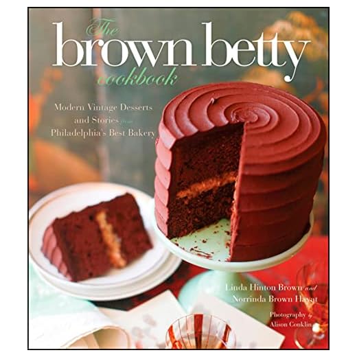 The Brown Betty Cookbook: Modern Vintage Desserts and Stories from Philadelphia's Best Bakery
