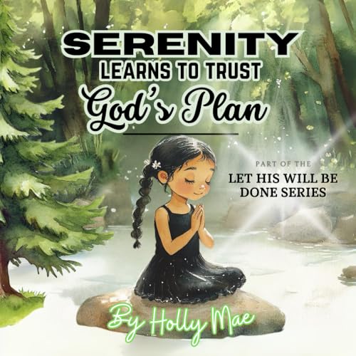 Serenity Learns to Trust God's Plan: Building Christian Values Through Trust and Faith: A Sight Word and Vocabulary Enhancing Picture Book for Kids (The Let His Will Be Done Series)