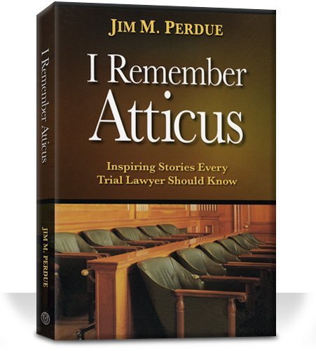 I Remember Atticus: Inspiring Stories Every Trial Lawyer Should Know