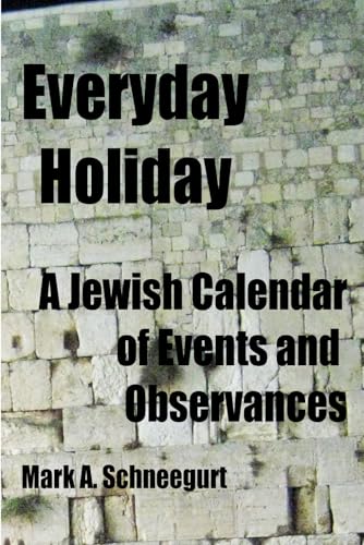 Everyday Holiday: A Jewish Calendar of Events and Observances
