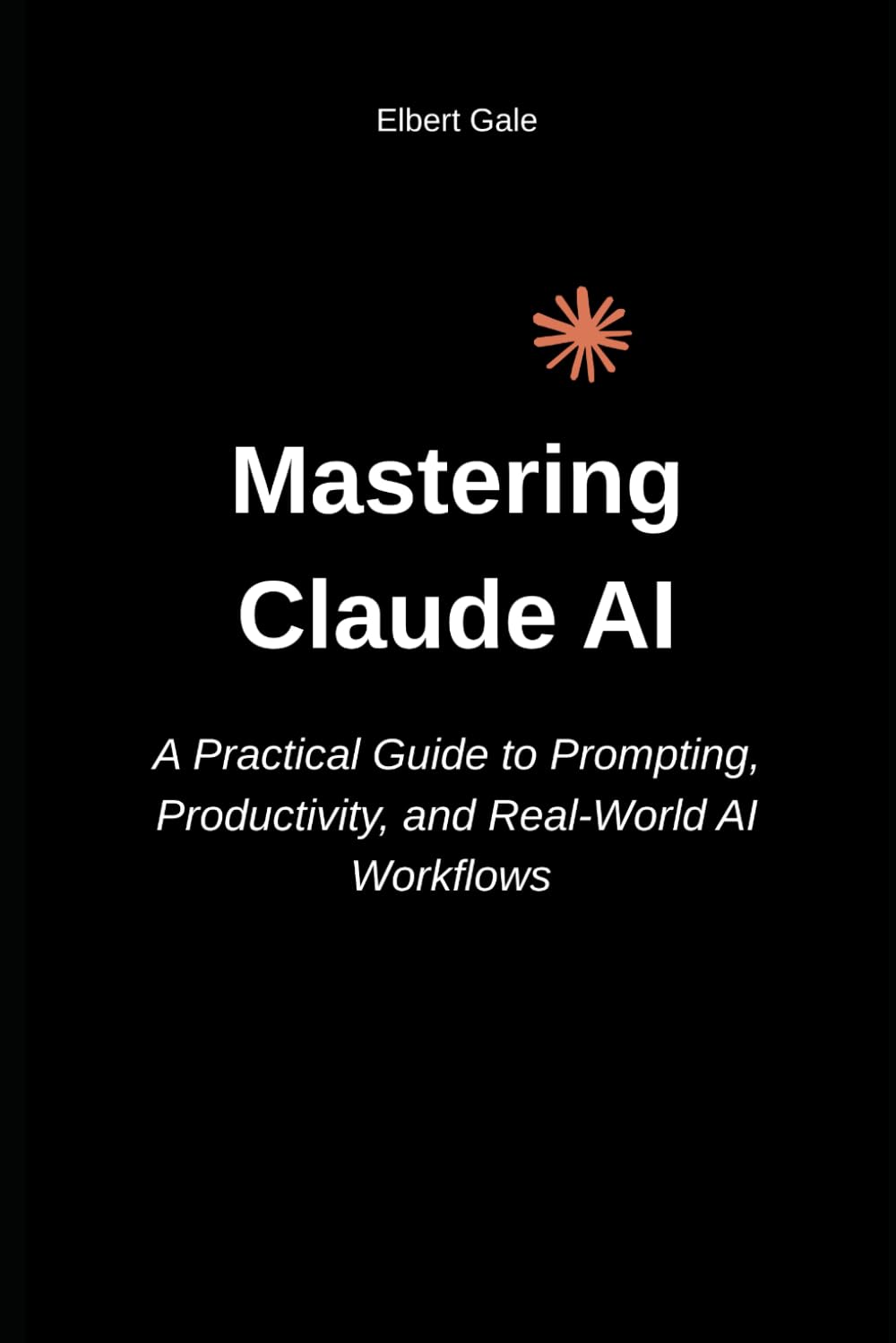 Mastering Claude AI: A Practical Guide to Prompting, Productivity, and Real-World AI Workflows