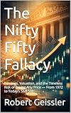 The Nifty Fifty Fallacy: Earnings, Valuation, and the Timeless Risk of Paying Any Price — From 1972 to Today’s S&P 500