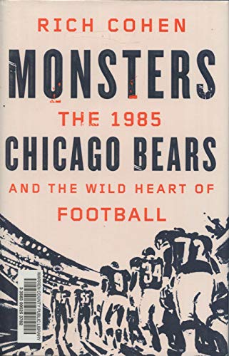 Monsters: The 1985 Chicago Bears and the Wild Heart of Football by Cohen, Rich (2013) Hardcover Hardcover