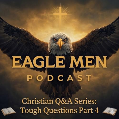 Christian Q&A Series: Tough Questions Part 4 | The Eagle Men