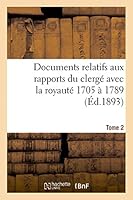 Documents Relatifs Aux Rapports Du Clergé Avec La Royauté. T. 2, de 1705 a 1789 2013451687 Book Cover