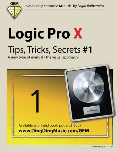 Logic Pro X - Tips, Tricks, Secrets #1: A new type of manual - the visual approach (Volume 1) by Edgar Rothermich (2015-10-08)