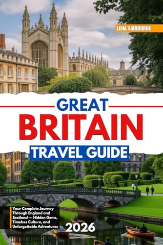 Great Britain Travel Guide: Your Complete Journey Through England and Scotland — Hidden Gems, Timeless Culture, and Unforgettable Adventures