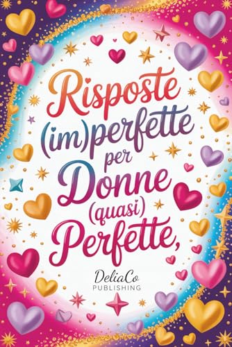  Risposte (Im)perfette per Donne (Quasi) Perfette: Un Libro Divertente e Motivante – Il Regalo Ideale per Lei o per la Tua Migliore Amica