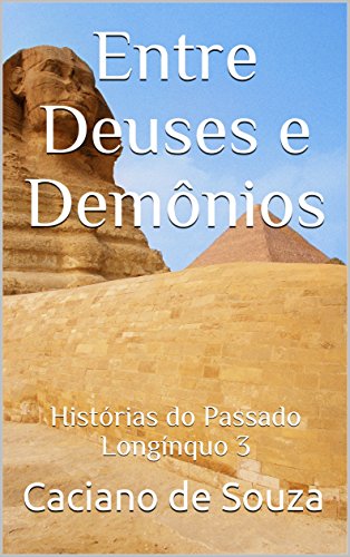 Entre Deuses e Demônios: Histórias do Passado Longínquo 3 - de Souza, Caciano