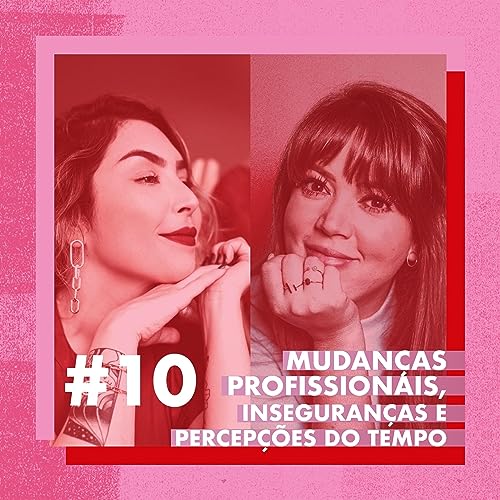#10: Mudan&ccedil;as profissionais, inseguran&ccedil;as e percep&ccedil;&otilde;es do tempo