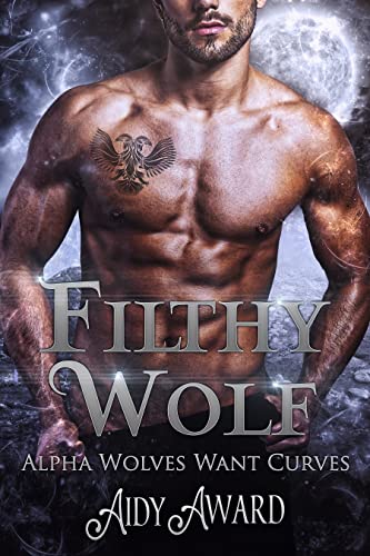 Filthy Wolf: A Curvy Girl and Wolf Shifter Romance (Alpha Wolves Want Curves Book 6)