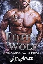 Filthy Wolf: A Curvy Girl and Wolf Shifter Romance (Alpha Wolves Want Curves Book 6)
