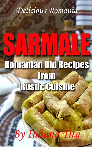 Sarmale - Romanian Old Recipes from Rustic Cuisine (Delicious Romania)