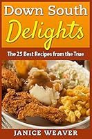 Down South Delights: The 25 Best Recipes from the True South 1514175959 Book Cover