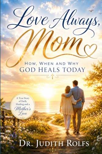 Love Always, Mom: How, When and Why God Heals Today