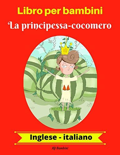 Libro per bambini La principessa-cocomero Inglese-Italiano (Inglese-Italiano Libro bilingue per bambini Vol. 1) (Italian Edition) Kindle Edition