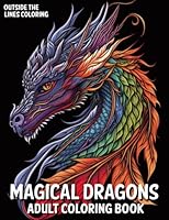Magical Dragons: 50 Fun and Unique Drawings of Dragons for Adults and Teens to Color (Fun, Relaxing and Stress-free Coloring Books for Adults by Outside The Lines Coloring) B0BXNBJJC4 Book Cover