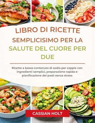 LIBRO DI RICETTE SEMPLICISIMO PER LA SALUTE DEL CUORE PER DUE (Italian Edition) LIBRO DI RICETTE SEMPLICISIMO PER LA SALUTE DEL CUORE PER DUE (Italian Edition)