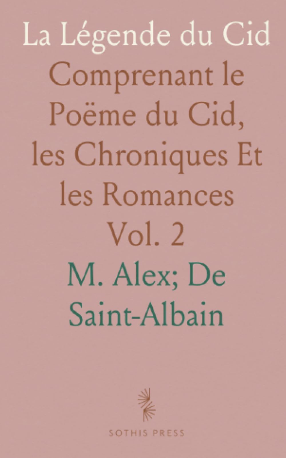 La Légende du Cid: Comprenant le Poëme du Cid, les Chroniques Et les Romances