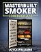 Masterbuilt Smoker Cookbook 2018: Simple, Healthy and Delicious Electric Smoker Recipes for Your Whole Family by Smoking or Grilling (Masterbuilt Electric Smoker Cookbook 2018)