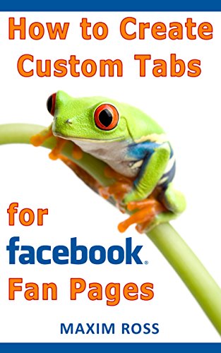  How to Create Custom Tabs for Facebook Fan Pages [Facebook Marketing, Facebook for Business] (English Edition)